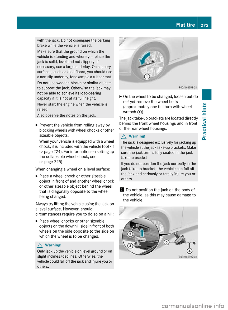MERCEDES-BENZ CLS550 2010 W219 Owners Manual with the jack. Do not disengage the parking
brake while the vehicle is raised.
Make sure that the ground on which the
vehicle is standing and where you place the
jack is solid, level and not slippery. MERCEDES-BENZ CLS550 2010 W219 Owners Manual with the jack. Do not disengage the parking
brake while the vehicle is raised.
Make sure that the ground on which the
vehicle is standing and where you place the
jack is solid, level and not slippery.