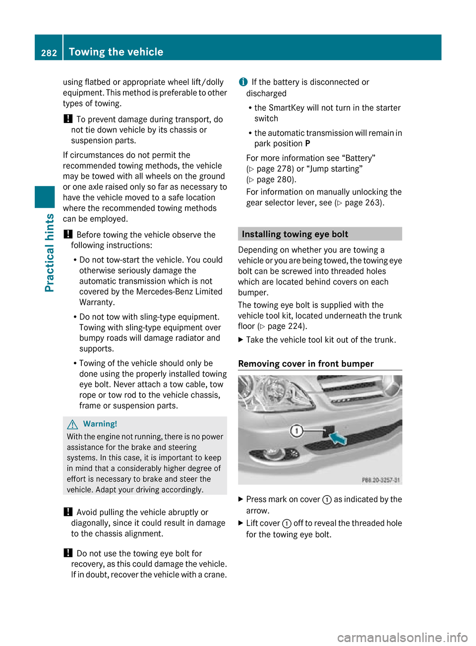 MERCEDES-BENZ CLS63AMG 2010 W219 Owners Manual using flatbed or appropriate wheel lift/dolly
equipment. This method is preferable to other
types of towing.
! 
To prevent damage during transport, do
not tie down vehicle by its chassis or
suspension