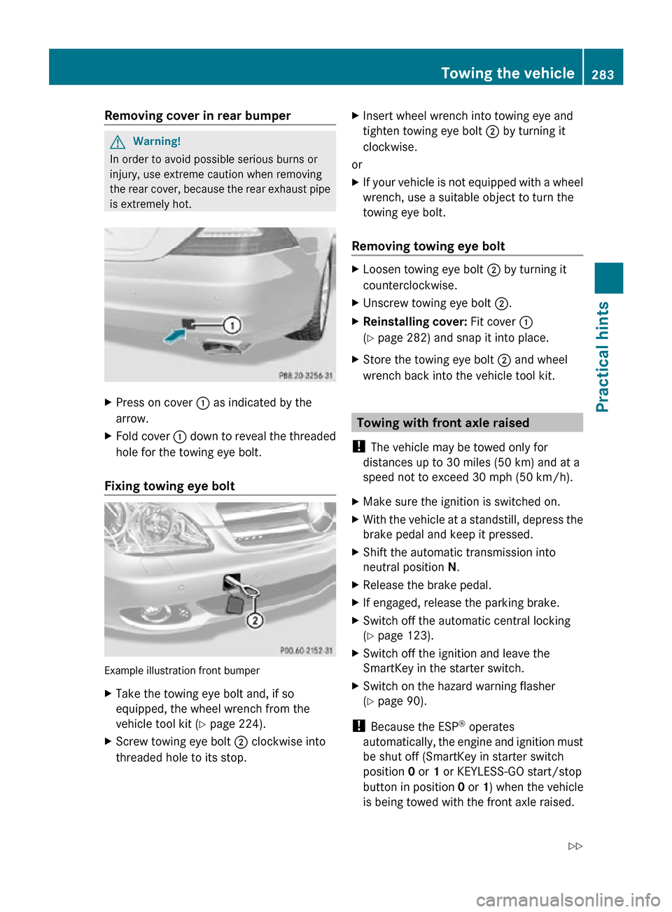 MERCEDES-BENZ CLS63AMG 2010 W219 User Guide Removing cover in rear bumper
G
Warning!
In order to avoid possible serious burns or
injury, use extreme caution when removing
the rear cover, because the rear exhaust pipe
is extremely hot. X
Press o