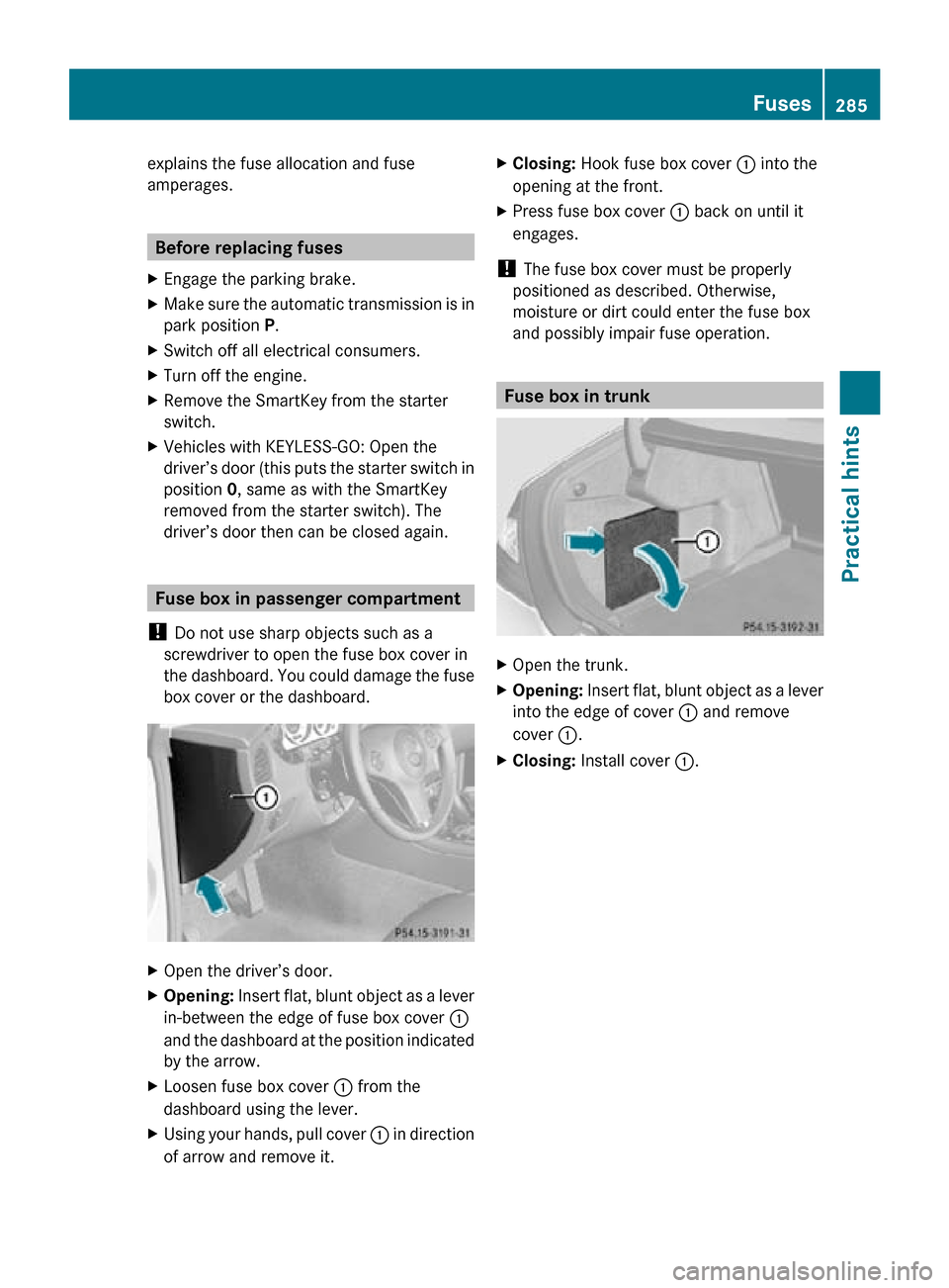MERCEDES-BENZ CLS550 2010 W219 Owners Manual explains the fuse allocation and fuse
amperages.
Before replacing fuses
X Engage the parking brake.
X Make sure the automatic transmission is in
park position P.
X Switch off all electrical consumers. MERCEDES-BENZ CLS550 2010 W219 Owners Manual explains the fuse allocation and fuse
amperages.
Before replacing fuses
X Engage the parking brake.
X Make sure the automatic transmission is in
park position P.
X Switch off all electrical consumers.