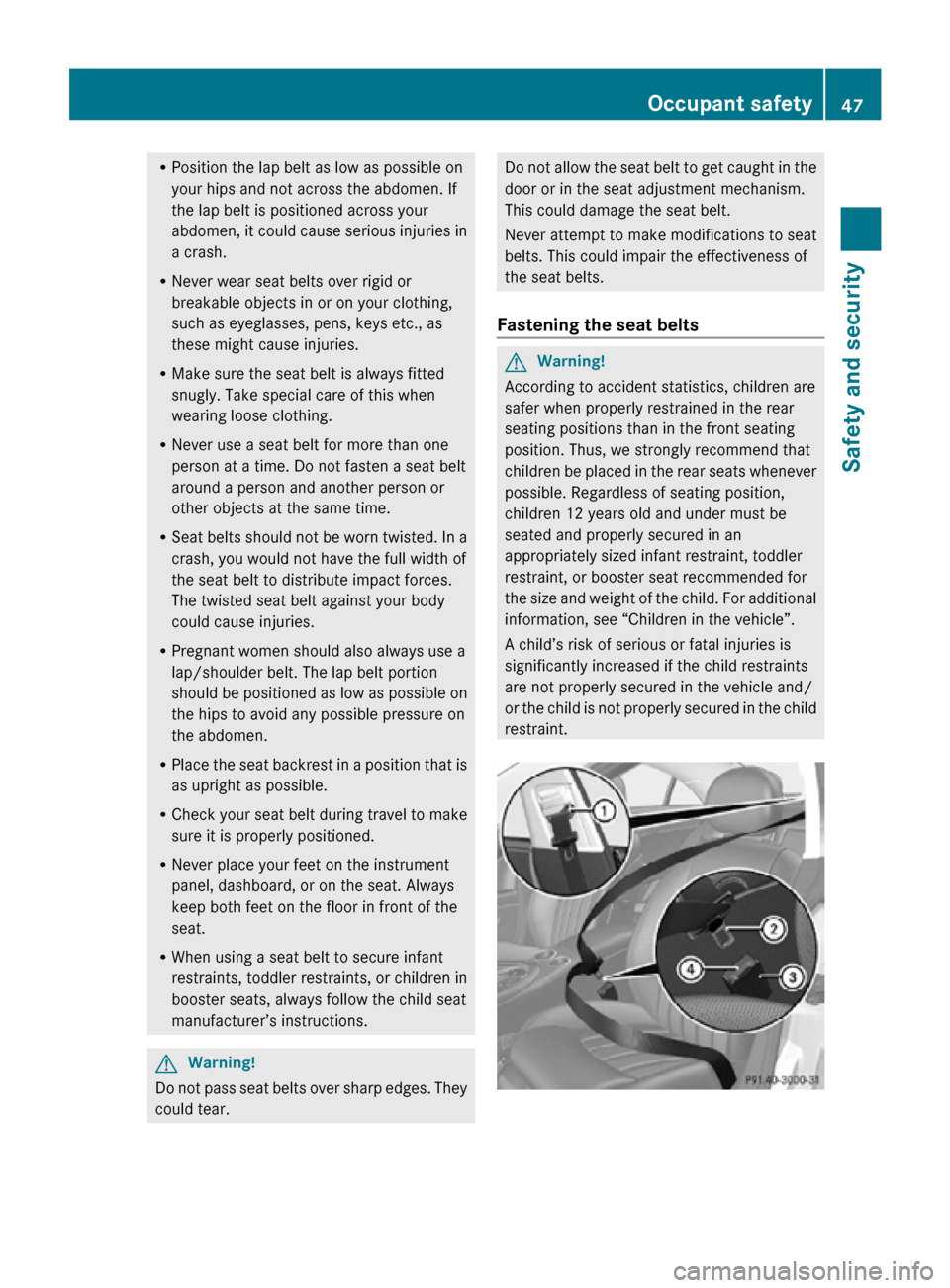 MERCEDES-BENZ CLS550 2010 W219 Service Manual R
Position the lap belt as low as possible on
your hips and not across the abdomen. If
the lap belt is positioned across your
abdomen, it could cause serious injuries in
a crash.
R Never wear seat bel MERCEDES-BENZ CLS550 2010 W219 Service Manual R
Position the lap belt as low as possible on
your hips and not across the abdomen. If
the lap belt is positioned across your
abdomen, it could cause serious injuries in
a crash.
R Never wear seat bel