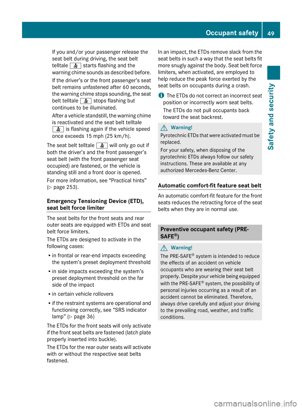 MERCEDES-BENZ CLS550 2010 W219 Workshop Manual If you and/or your passenger release the
seat belt during driving, the seat belt
telltale
7 starts flashing and the
warning
chime sounds as described before.
If the driver’s or the front passenger MERCEDES-BENZ CLS550 2010 W219 Workshop Manual If you and/or your passenger release the
seat belt during driving, the seat belt
telltale
7 starts flashing and the
warning
chime sounds as described before.
If the driver’s or the front passenger