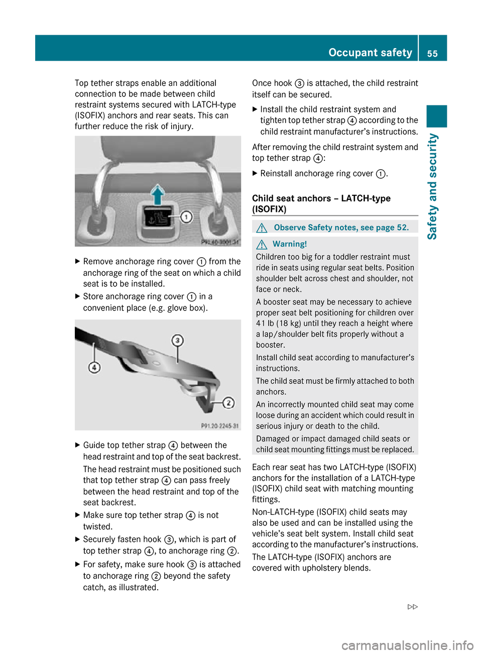 MERCEDES-BENZ CLS550 2010 W219 Workshop Manual Top tether straps enable an additional
connection to be made between child
restraint systems secured with LATCH-type
(ISOFIX) anchors and rear seats. This can
further reduce the risk of injury.
X
Remo MERCEDES-BENZ CLS550 2010 W219 Workshop Manual Top tether straps enable an additional
connection to be made between child
restraint systems secured with LATCH-type
(ISOFIX) anchors and rear seats. This can
further reduce the risk of injury.
X
Remo