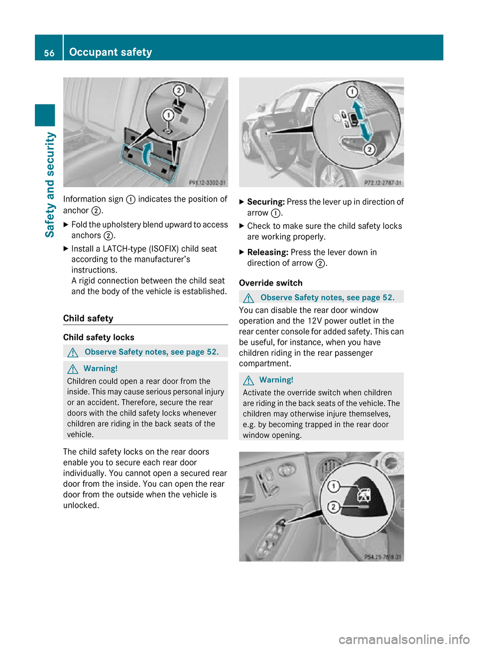 MERCEDES-BENZ CLS63AMG 2010 W219 Workshop Manual Information sign 
: indicates the position of
anchor ;.
X Fold the upholstery blend upward to access
anchors ;.
X Install a LATCH-type (ISOFIX) child seat
according to the manufacturer’s
instruction