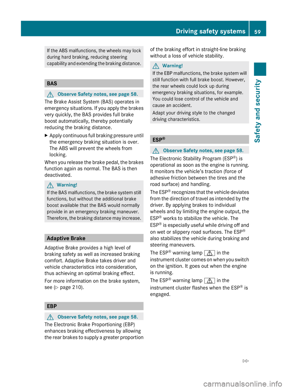 MERCEDES-BENZ CLS550 2010 W219 User Guide If the ABS malfunctions, the wheels may lock
during hard braking, reducing steering
capability 
and extending the braking distance. BAS
G
Observe Safety notes, see page 58.
The Brake Assist System (BA