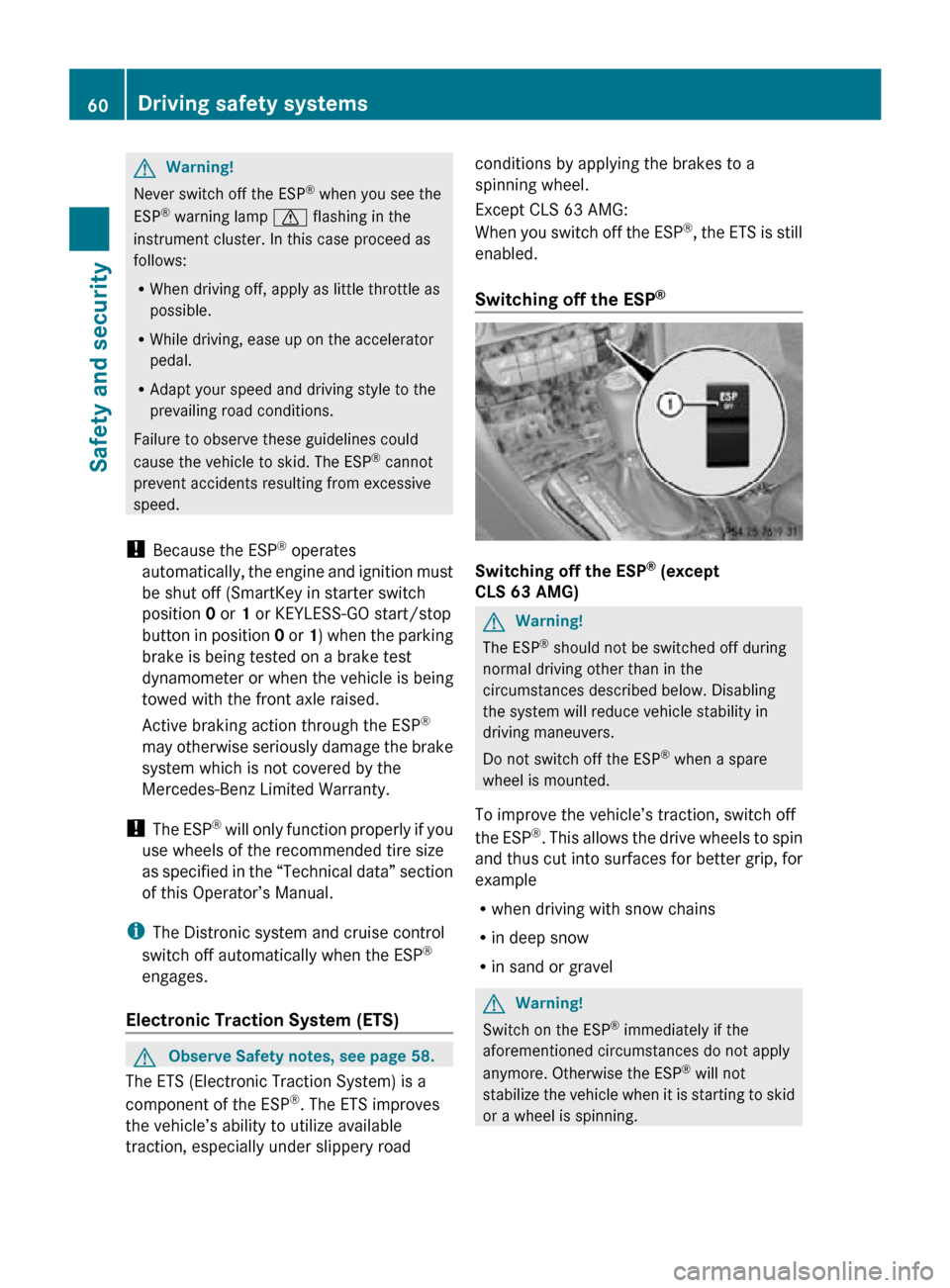 MERCEDES-BENZ CLS550 2010 W219 User Guide G
Warning!
Never switch off the ESP ®
 when you see the
ESP ®
 warning lamp  d flashing in the
instrument cluster. In this case proceed as
follows:
R When driving off, apply as little throttle as
po