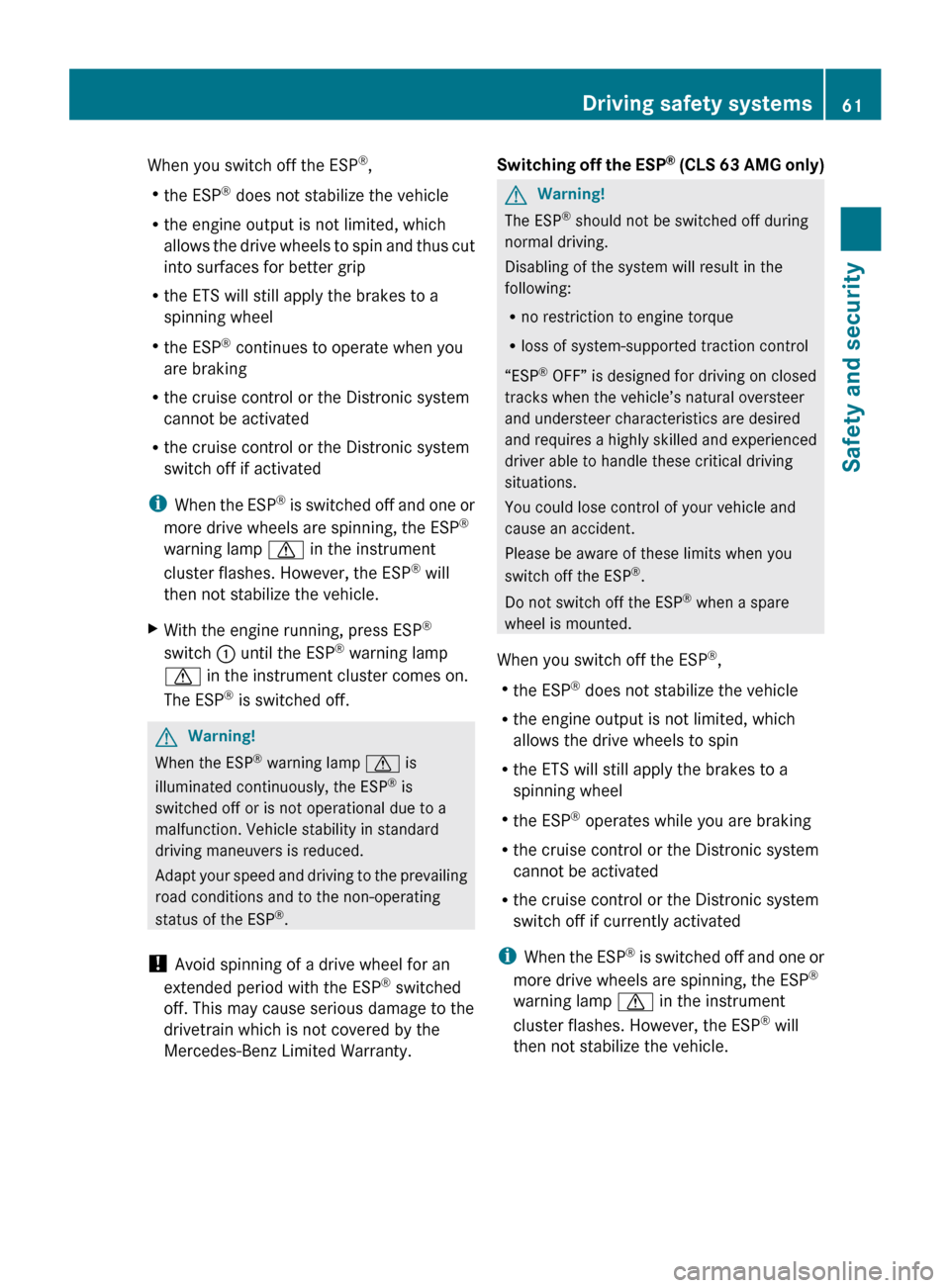 MERCEDES-BENZ CLS63AMG 2010 W219 Repair Manual When you switch off the ESP
®
,
R the ESP ®
 does not stabilize the vehicle
R the engine output is not limited, which
allows 
the drive wheels to spin and thus cut
into surfaces for better grip
R th