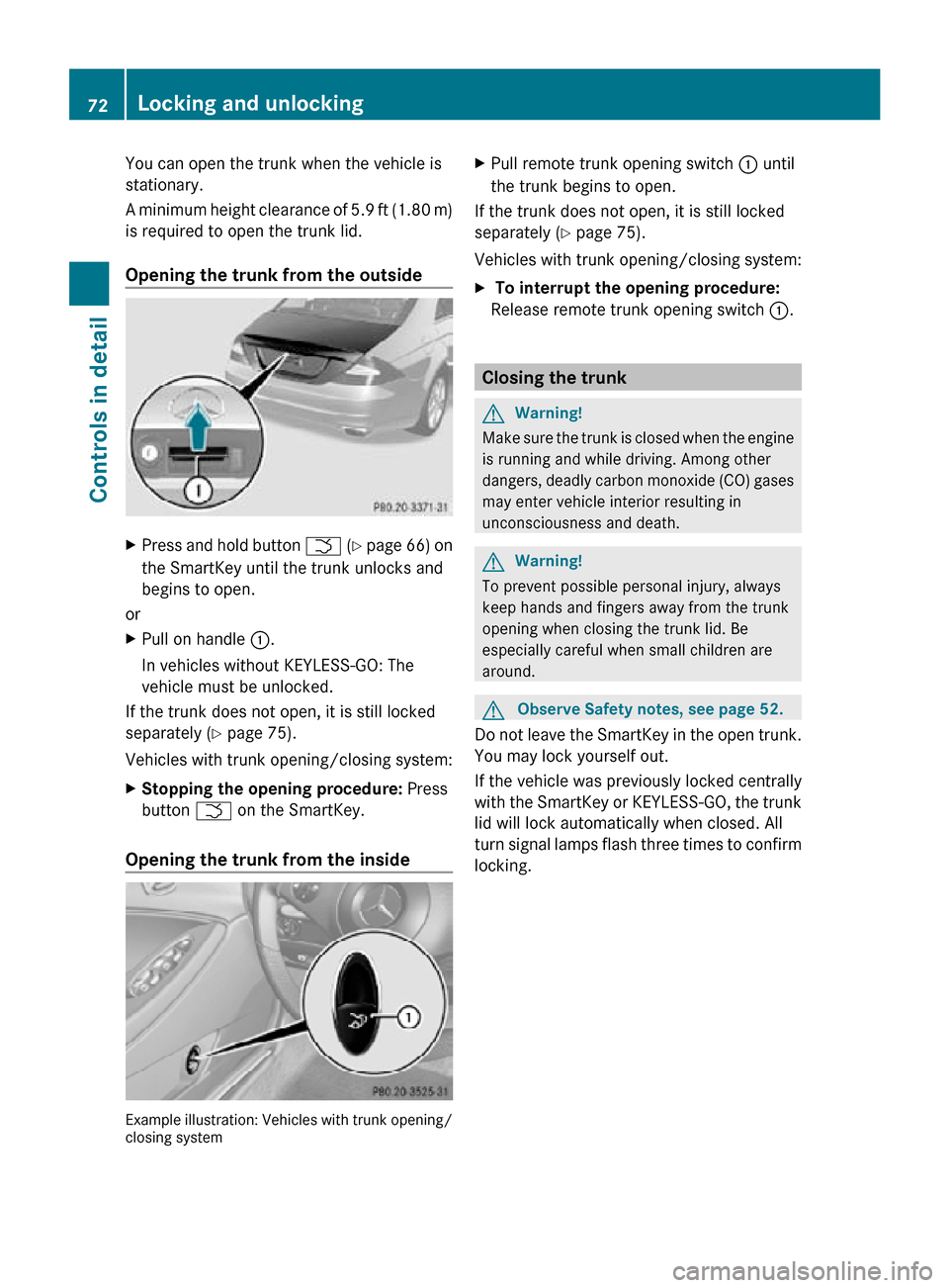 MERCEDES-BENZ CLS550 2010 W219 Owners Manual You can open the trunk when the vehicle is
stationary.
A minimum height clearance of 5.9 ft (1.80 m)
is required to open the trunk lid.
Opening the trunk from the outside
X
Press and hold button  F (Y