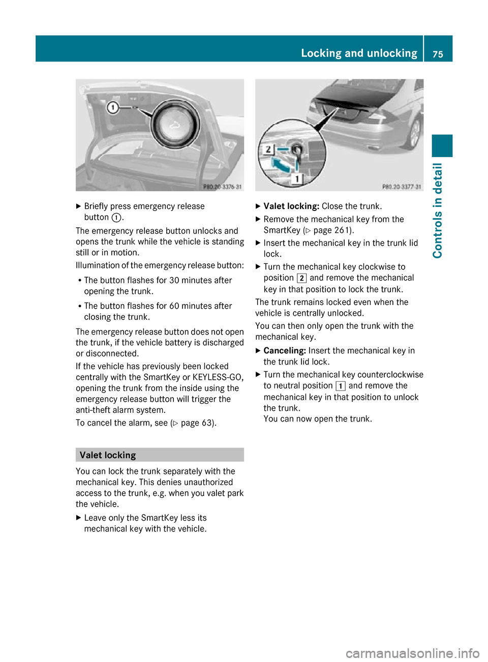 MERCEDES-BENZ CLS550 2010 W219 Manual PDF X
Briefly press emergency release
button :.
The emergency release button unlocks and
opens the trunk while the vehicle is standing
still or in motion.
Illumination of the emergency release button:
R MERCEDES-BENZ CLS550 2010 W219 Manual PDF X
Briefly press emergency release
button :.
The emergency release button unlocks and
opens the trunk while the vehicle is standing
still or in motion.
Illumination of the emergency release button:
R