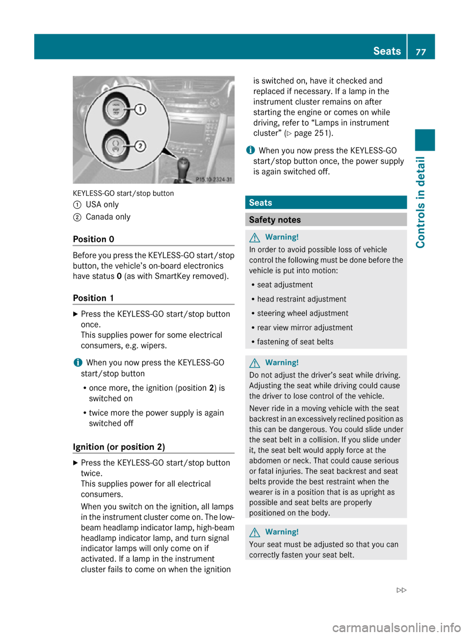 MERCEDES-BENZ CLS550 2010 W219 Owners Guide KEYLESS-GO start/stop button
:
USA only
; Canada only
Position 0 Before you press the KEYLESS-GO start/stop
button, the vehicle’s on-board electronics
have status 0 (as with SmartKey removed).
Posit