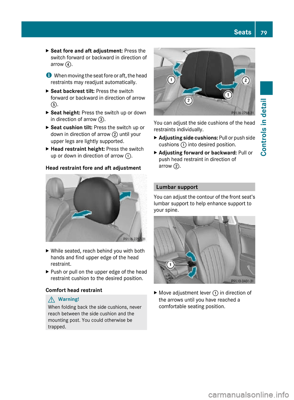 MERCEDES-BENZ CLS550 2010 W219 Owners Manual X
Seat fore and aft adjustment:  Press the
switch forward or backward in direction of
arrow  ?.
i When moving the seat fore or aft, the head
restraints may readjust automatically.
X Seat backrest tilt