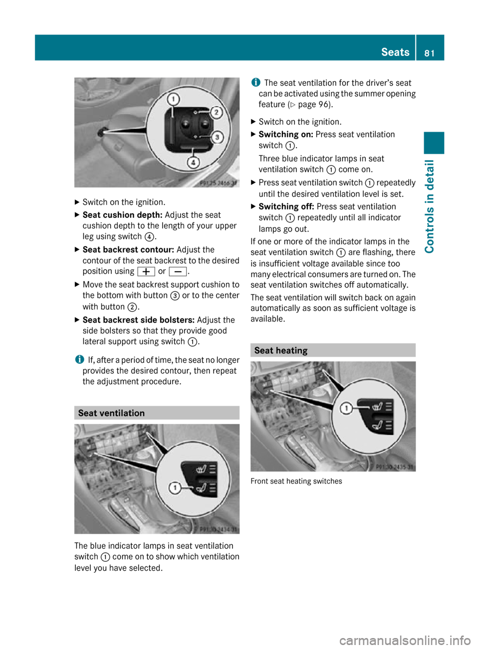 MERCEDES-BENZ CLS550 2010 W219 Owners Manual X
Switch on the ignition.
X Seat cushion depth:  Adjust the seat
cushion depth to the length of your upper
leg using switch  ?.
X Seat backrest contour:  Adjust the
contour of the seat backrest to the