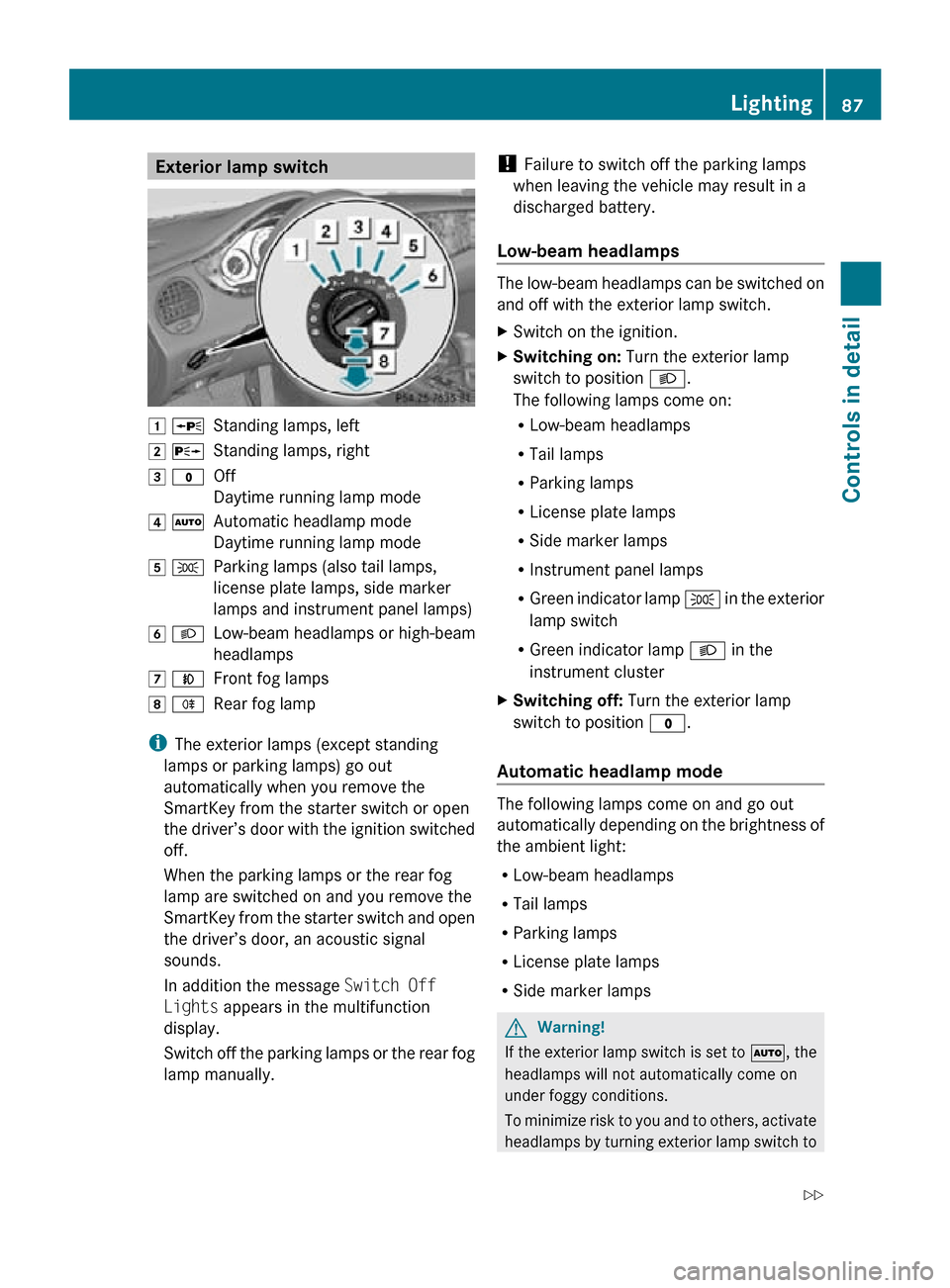 MERCEDES-BENZ CLS550 2010 W219 Owners Manual Exterior lamp switch
1 W
Standing lamps, left
2 X Standing lamps, right
3 $ Off
Daytime running lamp mode
4 Ã Automatic headlamp mode
Daytime running lamp mode
5 T Parking lamps (also tail lamps,
lic
