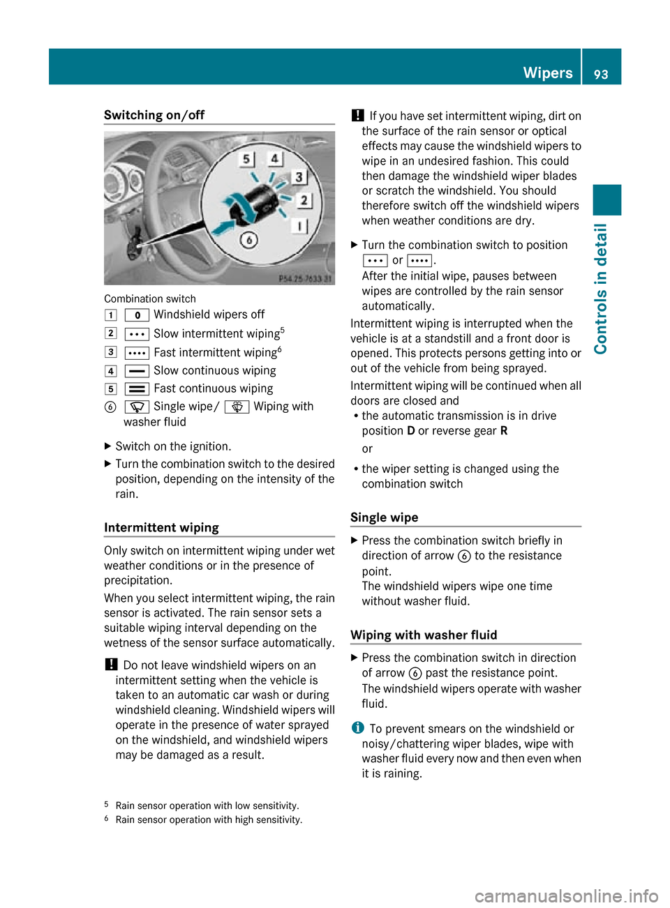 MERCEDES-BENZ CLS63AMG 2010 W219 Owners Manual Switching on/off
Combination switch
1
$ Windshield wipers off
2 Ä Slow intermittent wiping 5
3 Å Fast intermittent wiping 6
4 ° Slow continuous wiping
5 ¯ Fast continuous wiping
B í Single wipe/ 