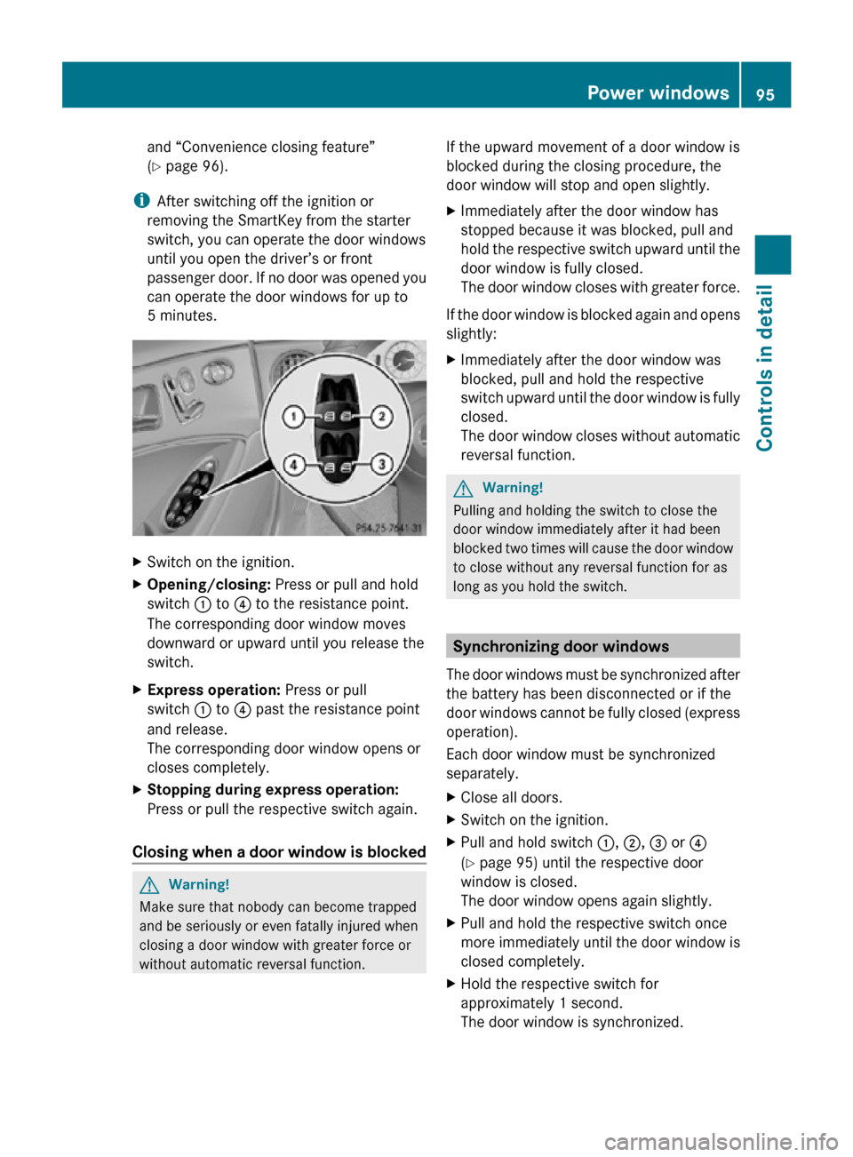 MERCEDES-BENZ CLS550 2010 W219 Owners Manual and “Convenience closing feature”
(Y page 96).
i After switching off the ignition or
removing the SmartKey from the starter
switch, you can operate the door windows
until you open the driver’s o MERCEDES-BENZ CLS550 2010 W219 Owners Manual and “Convenience closing feature”
(Y page 96).
i After switching off the ignition or
removing the SmartKey from the starter
switch, you can operate the door windows
until you open the driver’s o