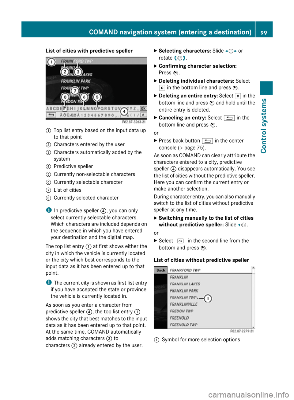 MERCEDES-BENZ CL550 2010 W216 Owners Manual List of cities with predictive speller
:
Top list entry based on the input data up
to that point
; Characters entered by the user
= Characters automatically added by the
system
? Predictive speller
A 