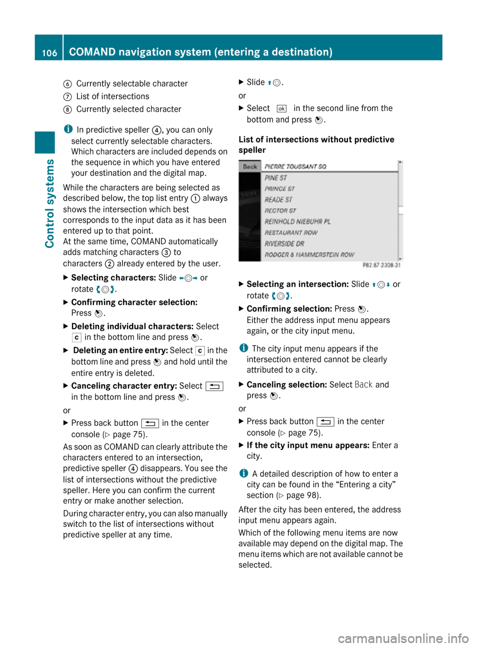 MERCEDES-BENZ CL550 2010 W216 Owners Manual B
Currently selectable character
C List of intersections
D Currently selected character
i In predictive speller  ?, you can only
select currently selectable characters.
Which characters are included d