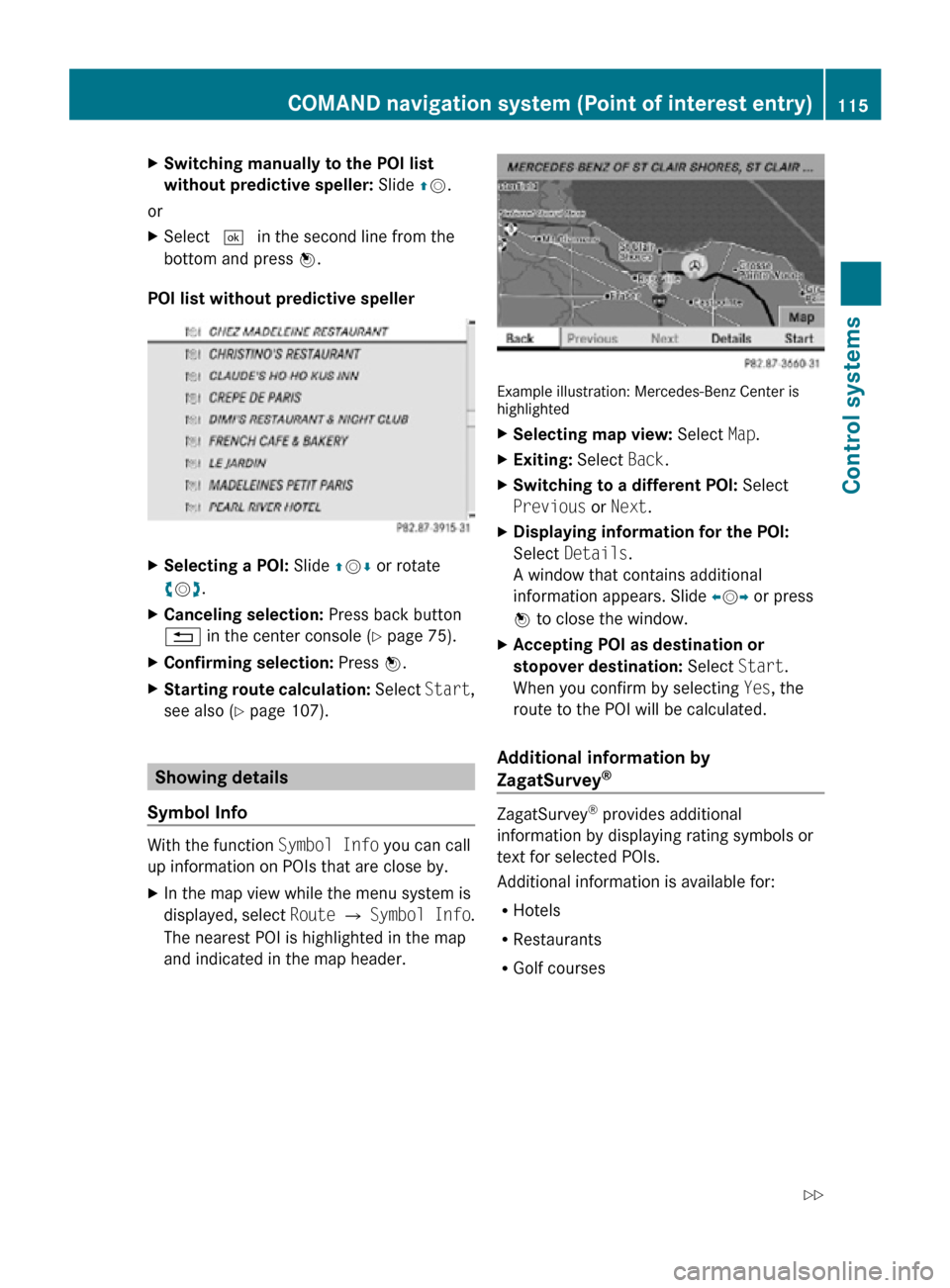 MERCEDES-BENZ CL550 2010 W216 Owners Manual X
Switching manually to the POI list 
without predictive speller: Slide  ZV.
or
X Select  ¬ in the second line from the
bottom and press W.
POI list without predictive speller X
Selecting a POI:  Sli