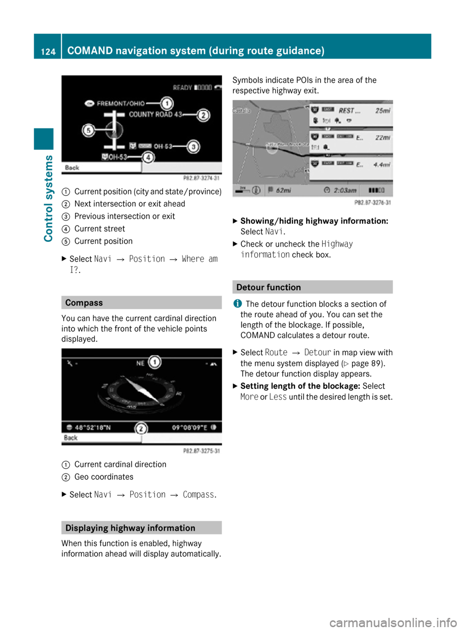 MERCEDES-BENZ CL550 2010 W216 Owners Manual :
Current position (city and state/province)
; Next intersection or exit ahead
= Previous intersection or exit
? Current street
A Current position
X Select  Navi Q Position  Q Where am 
I?. Compass
Yo