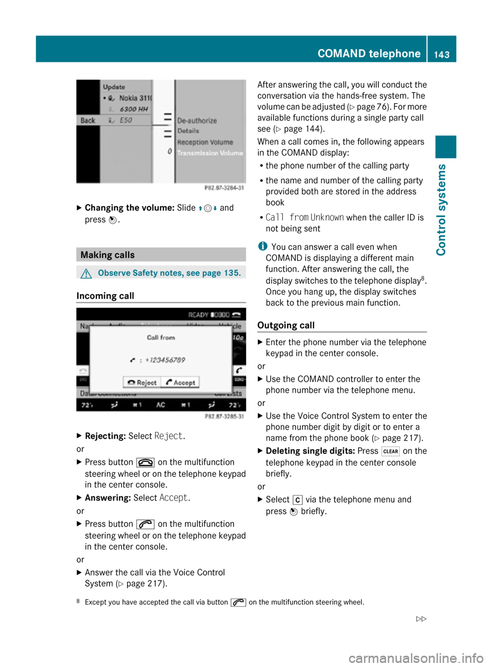 MERCEDES-BENZ CL550 2010 W216 Owners Manual X
Changing the volume:  Slide ZVÆ and
press W. Making calls
G
Observe Safety notes, see page 135.
Incoming call X
Rejecting: Select Reject.
or
X Press button ~ on the multifunction
steering wheel or 