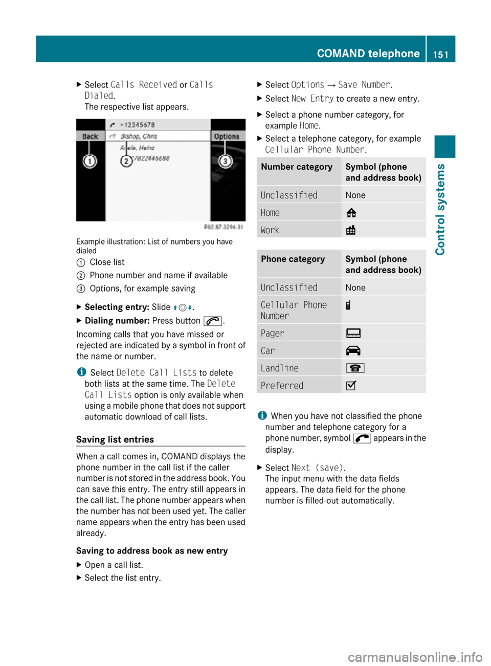 MERCEDES-BENZ CL550 2010 W216 Owners Manual X
Select Calls Received or Calls
Dialed.
The respective list appears. Example illustration: List of numbers you have
dialed
:
Close list
; Phone number and name if available
= Options, for example s MERCEDES-BENZ CL550 2010 W216 Owners Manual X
Select Calls Received or Calls
Dialed.
The respective list appears. Example illustration: List of numbers you have
dialed
:
Close list
; Phone number and name if available
= Options, for example s