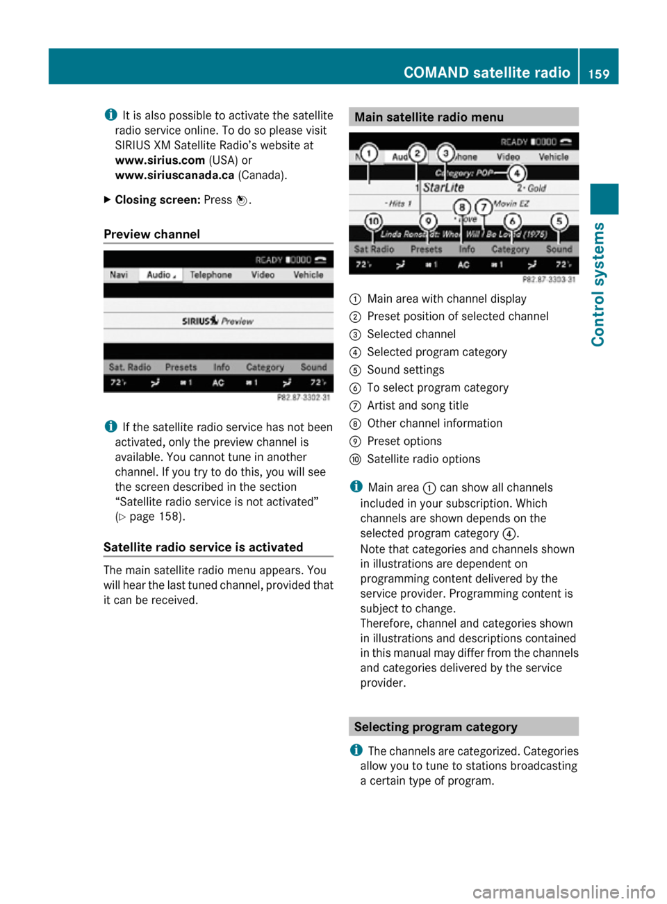 MERCEDES-BENZ CL550 2010 W216 Owners Manual i
It is also possible to activate the satellite
radio service online. To do so please visit
SIRIUS XM Satellite Radio’s website at
www.sirius.com  (USA) or
www.siriuscanada.ca (Canada).
X Closing sc