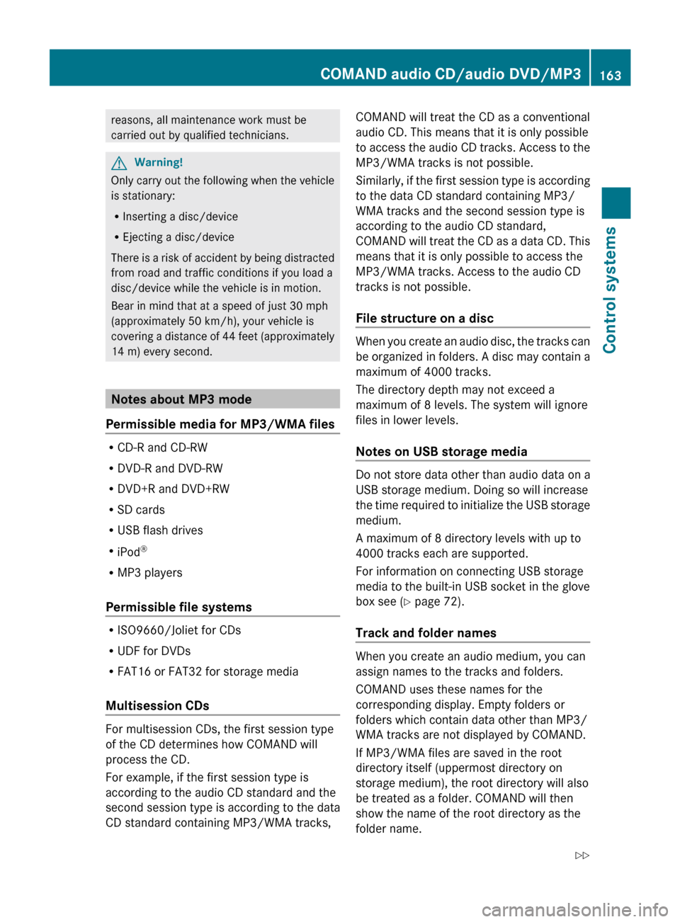 MERCEDES-BENZ CL550 2010 W216 Owners Manual reasons, all maintenance work must be
carried out by qualified technicians.
G
Warning!
Only carry out the following when the vehicle
is stationary:
R Inserting a disc/device
R Ejecting a disc/device
T