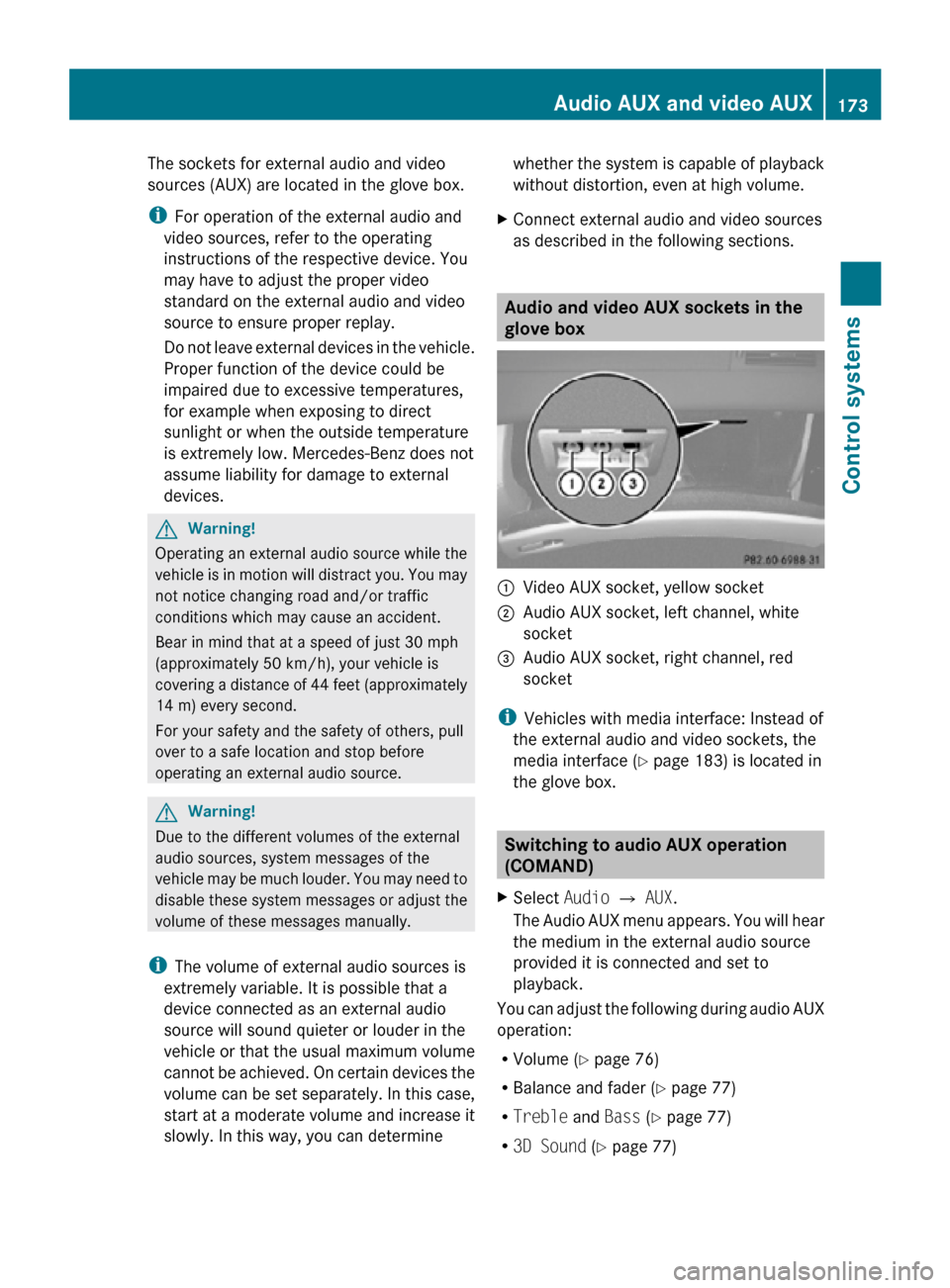 MERCEDES-BENZ CL63AMG 2010 W216 Owners Manual The sockets for external audio and video
sources (AUX) are located in the glove box.
i
For operation of the external audio and
video sources, refer to the operating
instructions of the respective devi