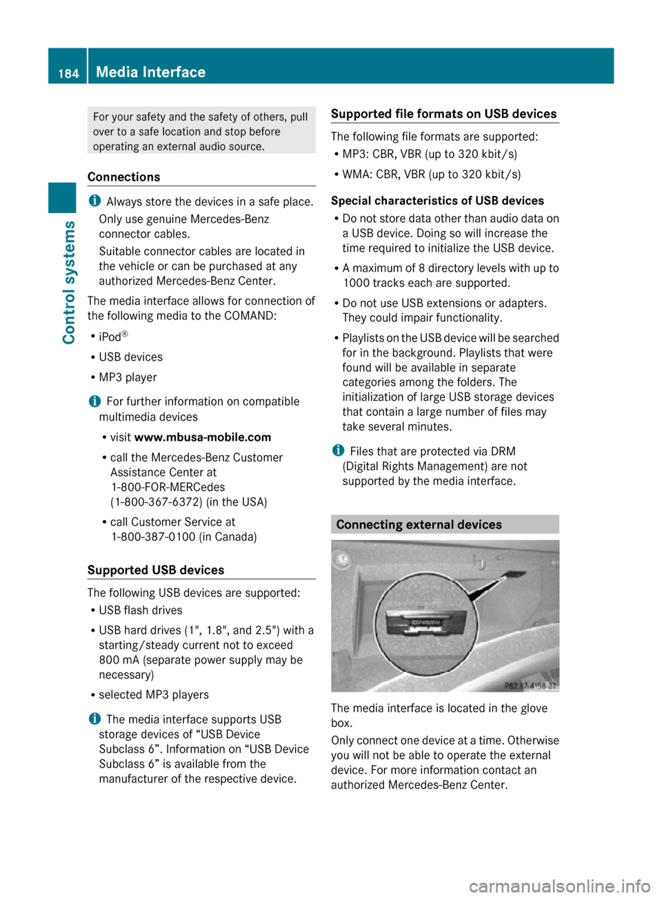 MERCEDES-BENZ CL63AMG 2010 W216 Owners Manual For your safety and the safety of others, pull
over to a safe location and stop before
operating an external audio source.
Connections i
Always store the devices in a safe place.
Only use genuine Merc