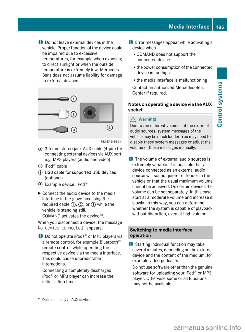 MERCEDES-BENZ CL550 2010 W216 Owners Manual i
Do not leave external devices in the
vehicle. Proper function of the device could
be impaired due to excessive
temperatures, for example when exposing
to direct sunlight or when the outside
temperat MERCEDES-BENZ CL550 2010 W216 Owners Manual i
Do not leave external devices in the
vehicle. Proper function of the device could
be impaired due to excessive
temperatures, for example when exposing
to direct sunlight or when the outside
temperat