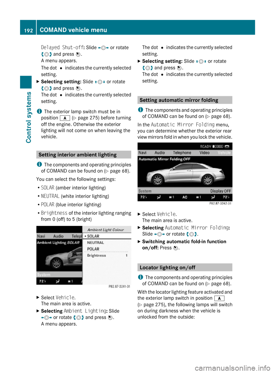 MERCEDES-BENZ CL550 2010 W216 Owners Manual Delayed Shut-off: Slide XVY or rotate
cVd and press W.
A menu appears.
The dot
# indicates the currently selected
setting.
X Selecting setting: Slide ZVÆ or rotate
cVd and press W.
The dot # indic MERCEDES-BENZ CL550 2010 W216 Owners Manual Delayed Shut-off: Slide XVY or rotate
cVd and press W.
A menu appears.
The dot
# indicates the currently selected
setting.
X Selecting setting: Slide ZVÆ or rotate
cVd and press W.
The dot # indic