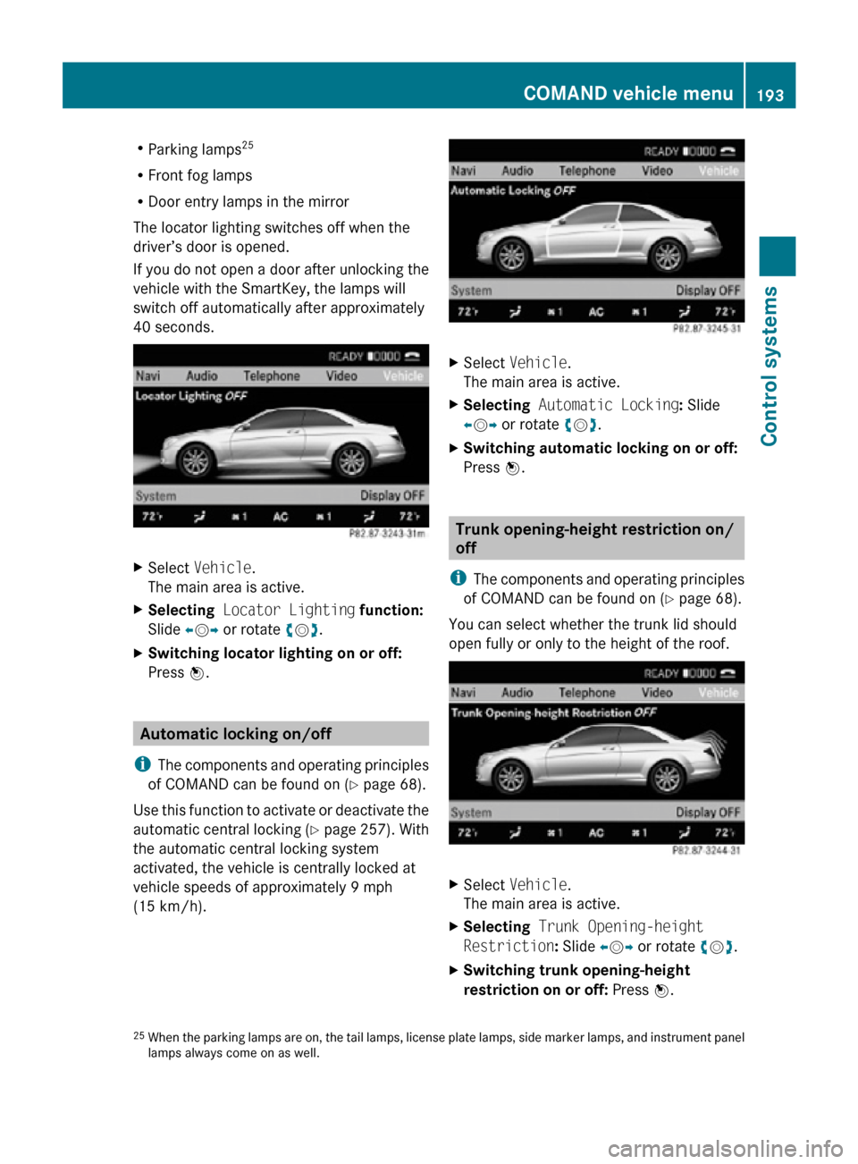 MERCEDES-BENZ CL550 2010 W216 Owners Manual R
Parking lamps 25
R Front fog lamps
R Door entry lamps in the mirror
The locator lighting switches off when the
driver’s door is opened.
If you do not open a door after unlocking the
vehicle with t MERCEDES-BENZ CL550 2010 W216 Owners Manual R
Parking lamps 25
R Front fog lamps
R Door entry lamps in the mirror
The locator lighting switches off when the
driver’s door is opened.
If you do not open a door after unlocking the
vehicle with t