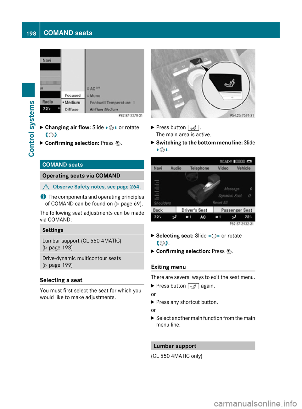 MERCEDES-BENZ CL550 2010 W216 Owners Manual X
Changing air flow:  Slide ZVÆ or rotate
cVd.
X Confirming selection:  Press W.COMAND seats
Operating seats via COMAND
G
Observe Safety notes, see page 264.
i The components and operating principles