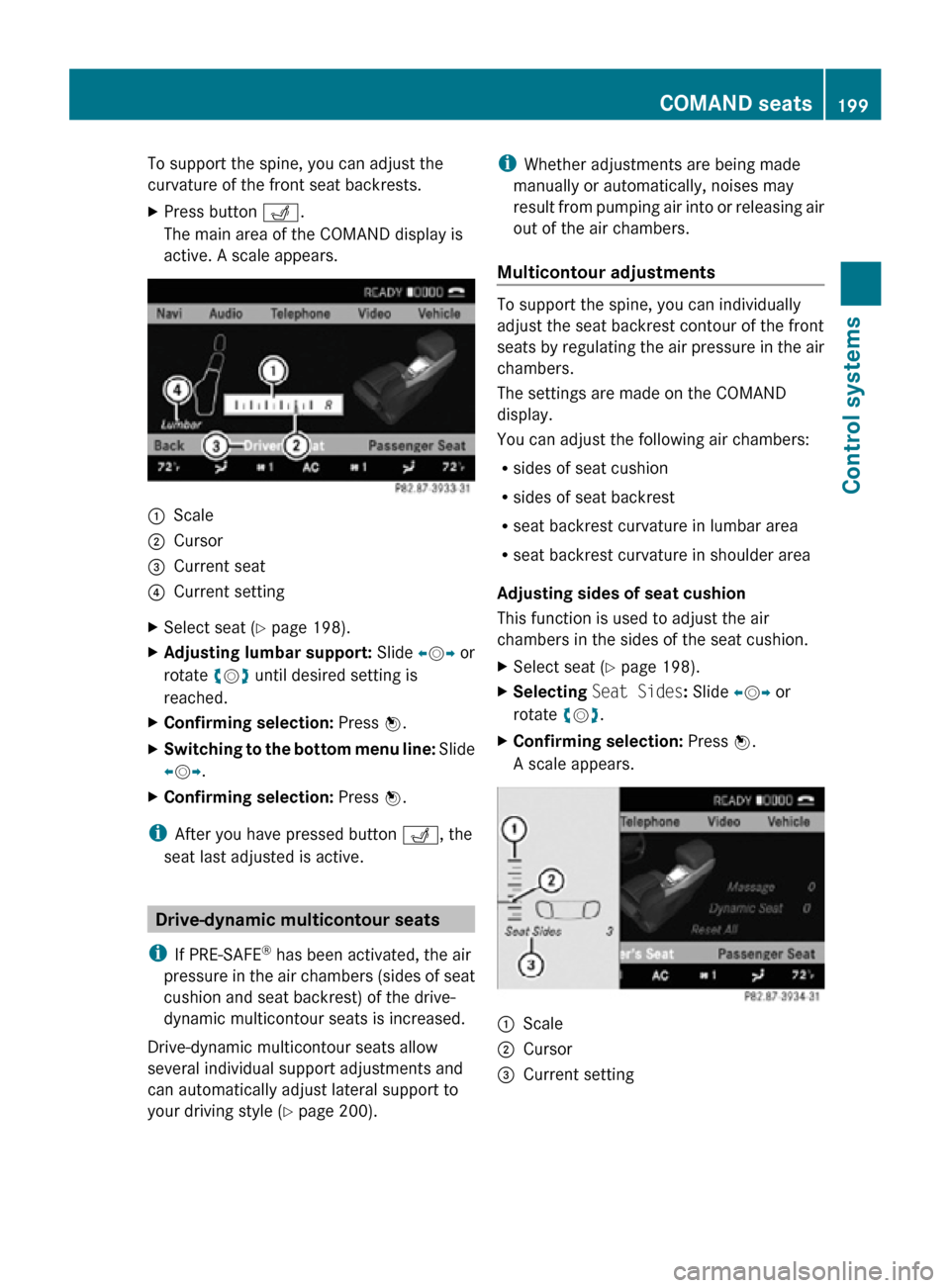 MERCEDES-BENZ CL550 2010 W216 Owners Manual To support the spine, you can adjust the
curvature of the front seat backrests.
X
Press button T.
The main area of the COMAND display is
active. A scale appears. :
Scale
; Cursor
= Current seat
? Curr