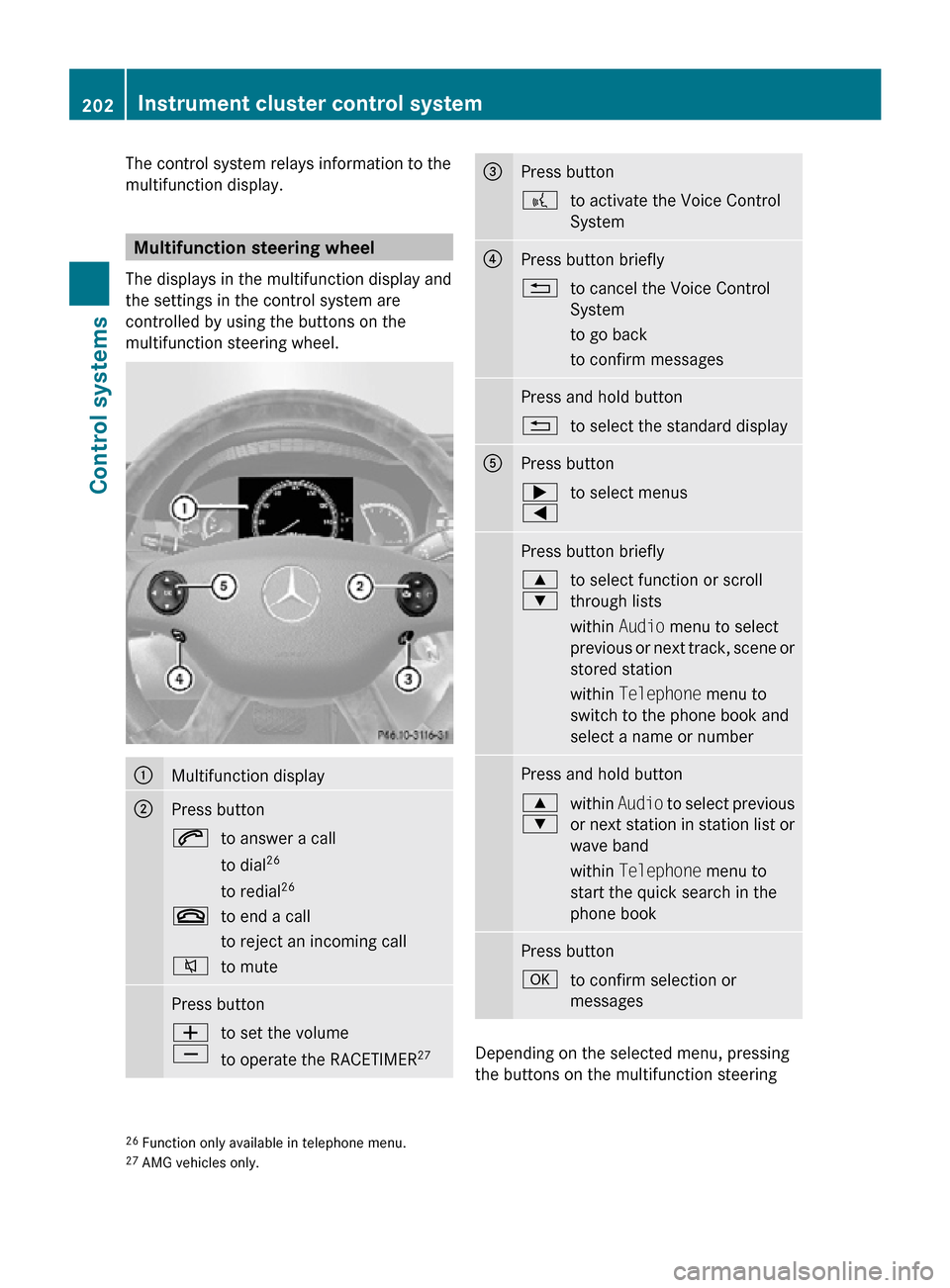MERCEDES-BENZ CL550 2010 W216 Owners Manual The control system relays information to the
multifunction display.
Multifunction steering wheel
The displays in the multifunction display and
the settings in the control system are
controlled by usin MERCEDES-BENZ CL550 2010 W216 Owners Manual The control system relays information to the
multifunction display.
Multifunction steering wheel
The displays in the multifunction display and
the settings in the control system are
controlled by usin