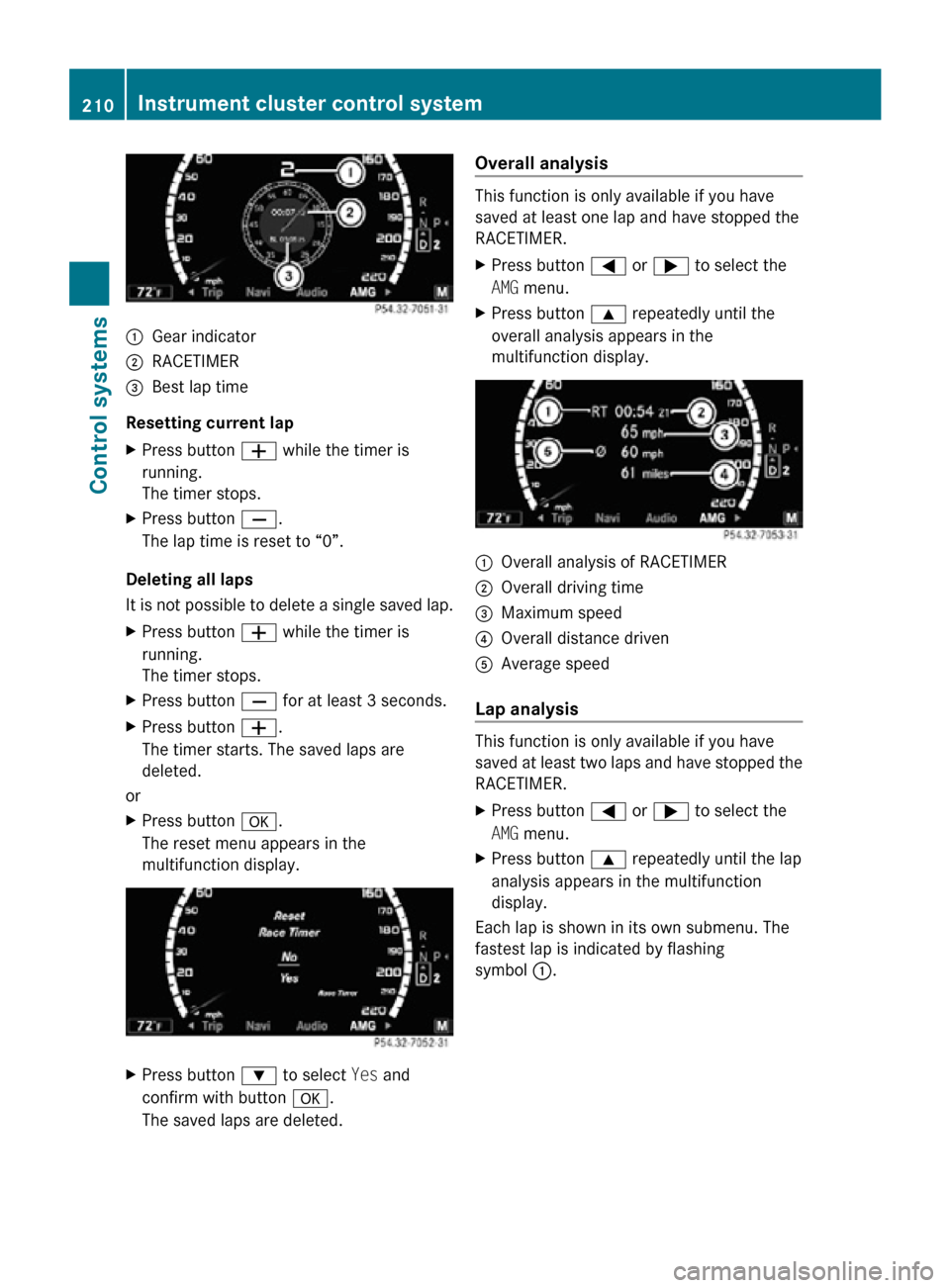 MERCEDES-BENZ CL550 2010 W216 Owners Manual :
Gear indicator
; RACETIMER
= Best lap time
Resetting current lap
X Press button W while the timer is
running.
The timer stops.
X Press button X.
The lap time is reset to “0”.
Deleting all laps
I MERCEDES-BENZ CL550 2010 W216 Owners Manual :
Gear indicator
; RACETIMER
= Best lap time
Resetting current lap
X Press button W while the timer is
running.
The timer stops.
X Press button X.
The lap time is reset to “0”.
Deleting all laps
I