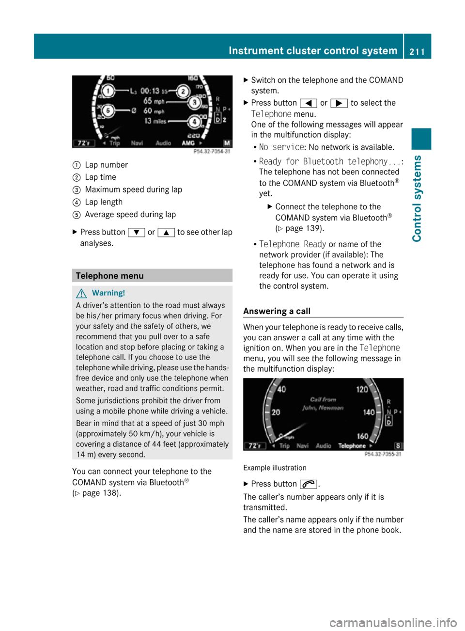 MERCEDES-BENZ CL550 2010 W216 Owners Manual :
Lap number
; Lap time
= Maximum speed during lap
? Lap length
A Average speed during lap
X Press button : or 9 to see other lap
analyses. Telephone menu
G
Warning!
A driver’s attention to the roa MERCEDES-BENZ CL550 2010 W216 Owners Manual :
Lap number
; Lap time
= Maximum speed during lap
? Lap length
A Average speed during lap
X Press button : or 9 to see other lap
analyses. Telephone menu
G
Warning!
A driver’s attention to the roa