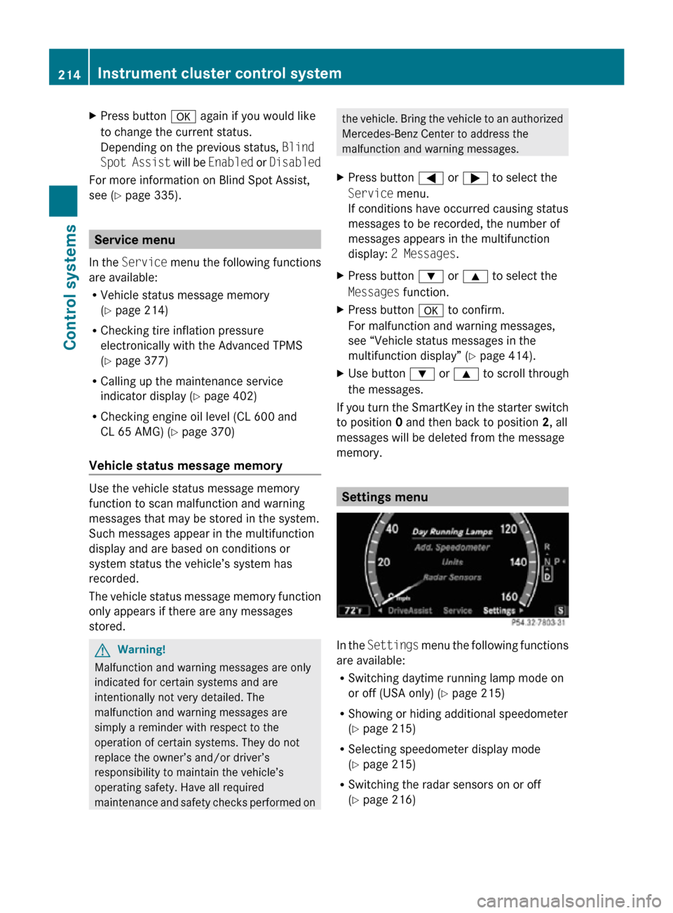 MERCEDES-BENZ CL550 2010 W216 Owners Manual X
Press button a again if you would like
to change the current status.
Depending on the previous status, Blind
Spot Assist will be Enabled or Disabled
For more information on Blind Spot Assist,
se MERCEDES-BENZ CL550 2010 W216 Owners Manual X
Press button a again if you would like
to change the current status.
Depending on the previous status, Blind
Spot Assist will be Enabled or Disabled
For more information on Blind Spot Assist,
se