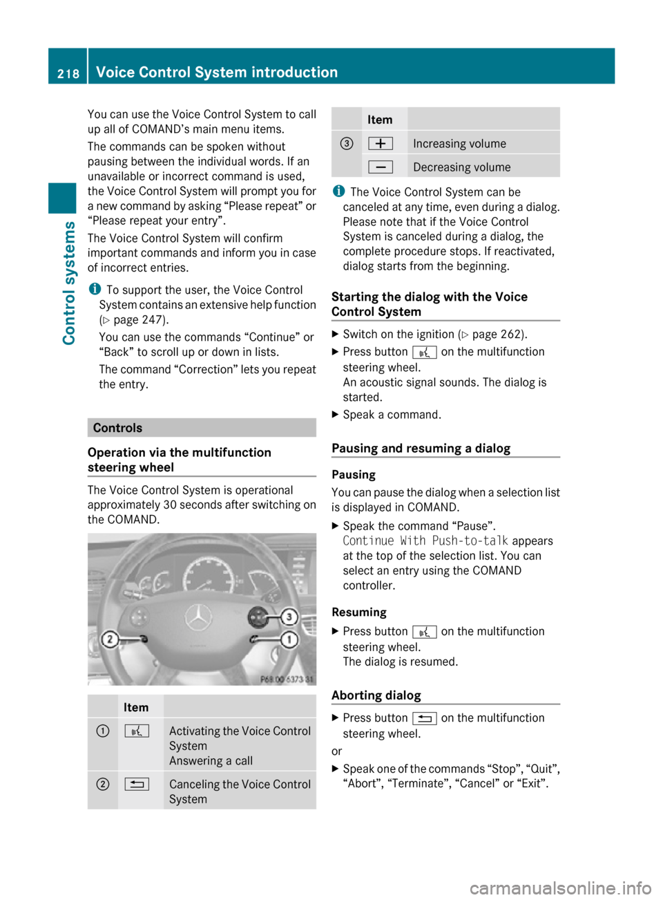 MERCEDES-BENZ CL550 2010 W216 Owners Manual You can use the Voice Control System to call
up all of COMAND’s main menu items.
The commands can be spoken without
pausing between the individual words. If an
unavailable or incorrect command is us MERCEDES-BENZ CL550 2010 W216 Owners Manual You can use the Voice Control System to call
up all of COMAND’s main menu items.
The commands can be spoken without
pausing between the individual words. If an
unavailable or incorrect command is us