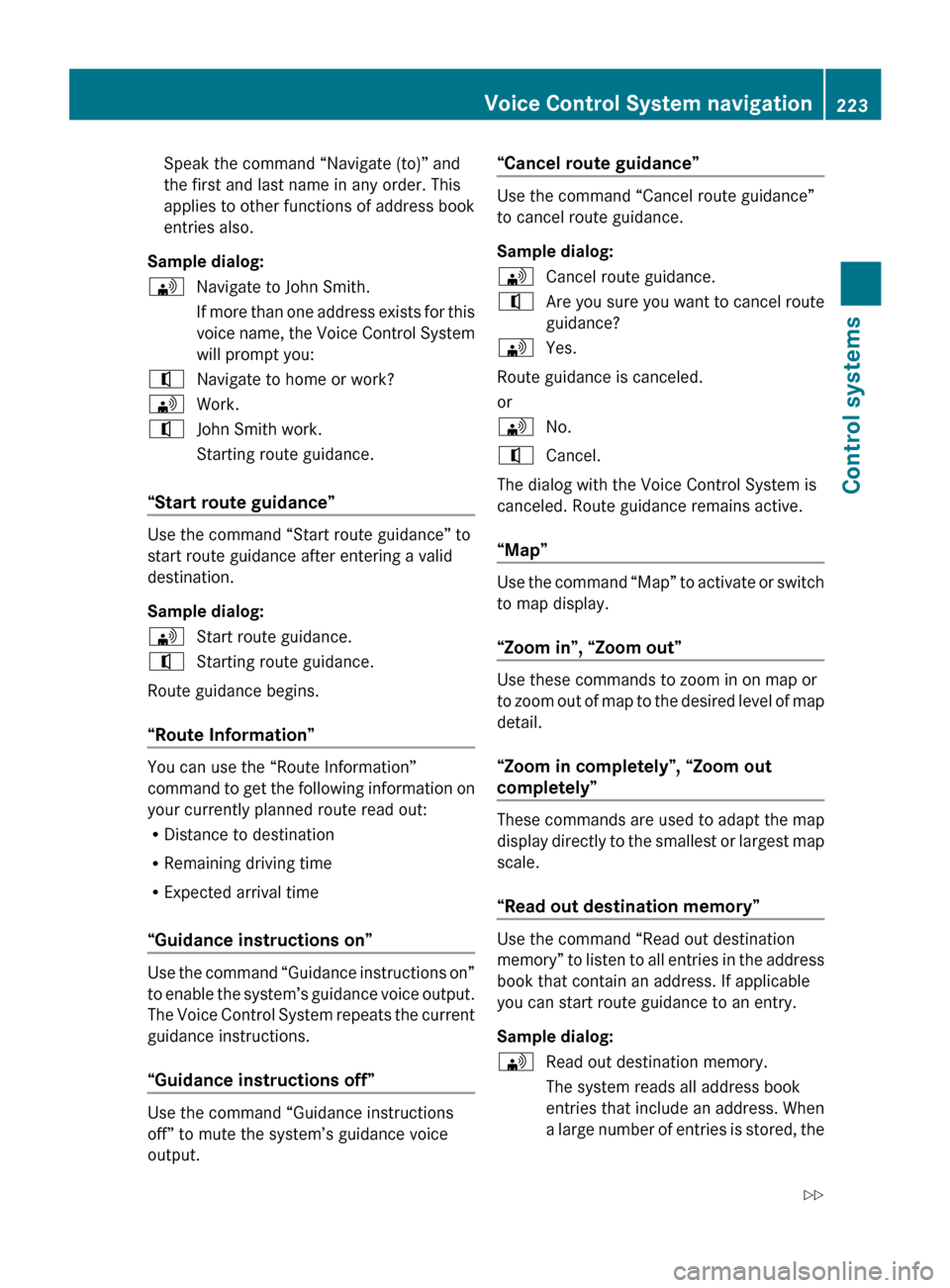 MERCEDES-BENZ CL550 2010 W216 Owners Manual Speak the command “Navigate (to)” and
the first and last name in any order. This
applies to other functions of address book
entries also.
Sample dialog:
\ Navigate to John Smith.
If more 
than one