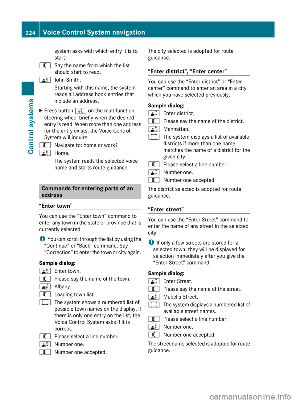 MERCEDES-BENZ CL550 2010 W216 Owners Manual system asks with which entry it is to
start.
^ Say the name from which the list
should start to read.
\ John Smith.
Starting with this name, the system
reads all address book entries that
include an a
