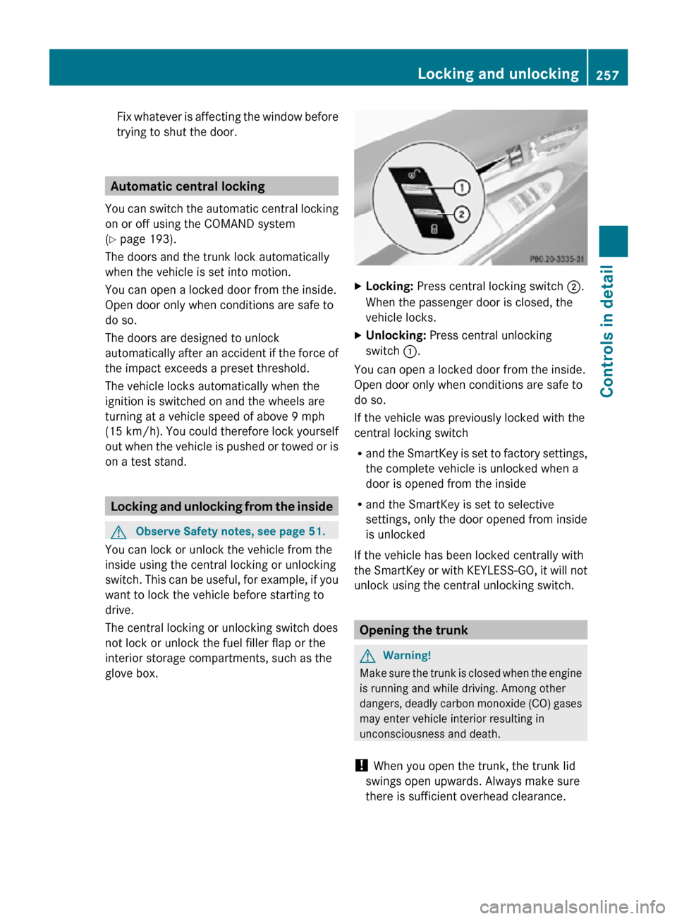 MERCEDES-BENZ CL550 2010 W216 Owners Manual Fix whatever is affecting the window before
trying to shut the door.
Automatic central locking
You can switch the automatic central locking
on or off using the COMAND system
(Y page 193).
The doors an