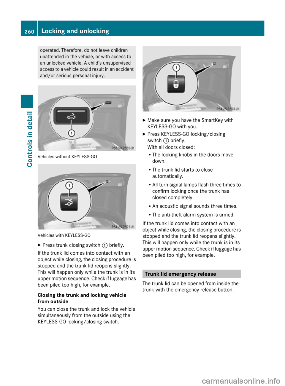 MERCEDES-BENZ CL550 2010 W216 Owners Manual operated. Therefore, do not leave children
unattended in the vehicle, or with access to
an unlocked vehicle. A child’s unsupervised
access to a vehicle could result in an accident
and/or serious per