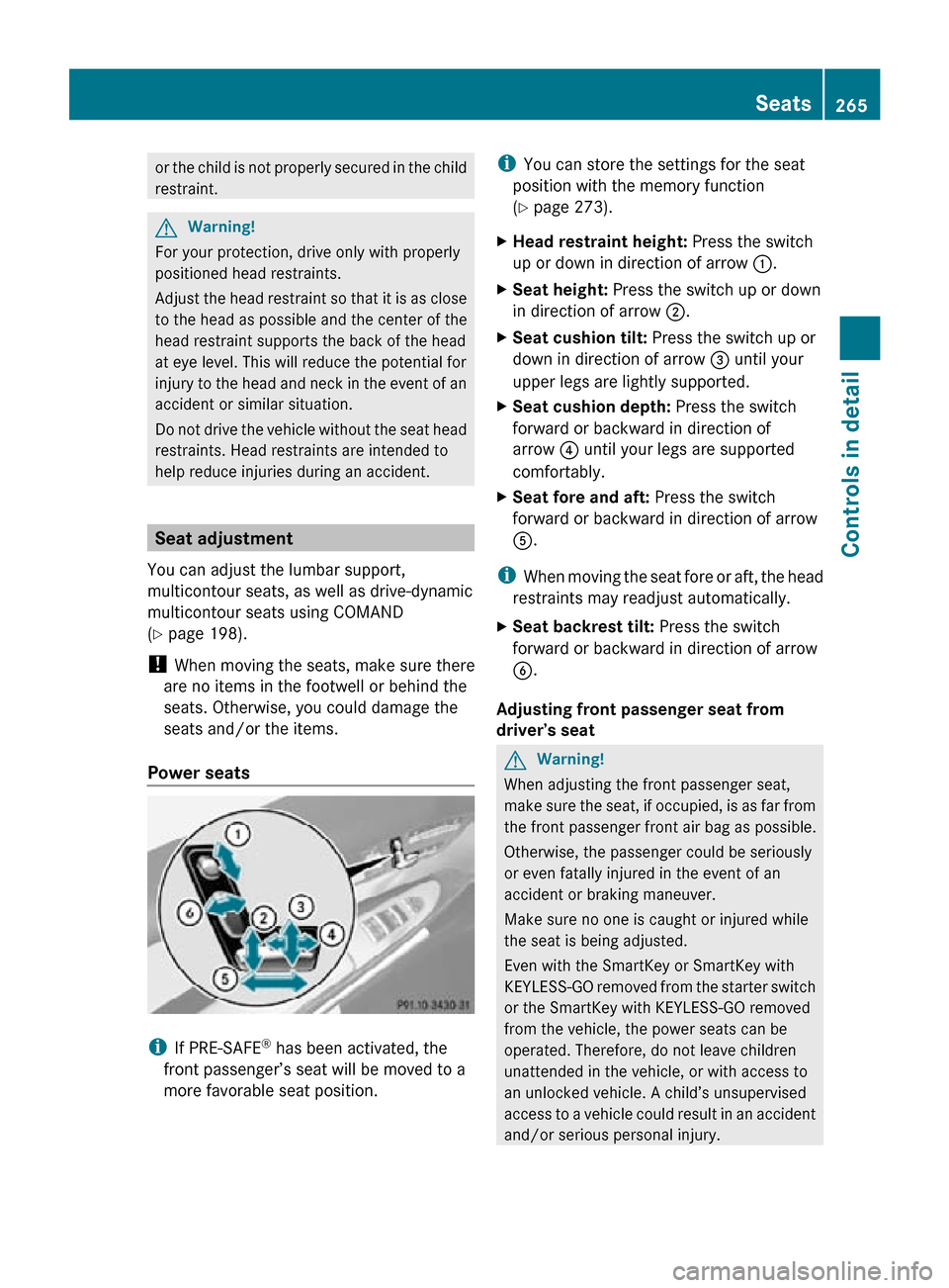 MERCEDES-BENZ CL550 2010 W216 Owners Manual or the child is not properly secured in the child
restraint.
G
Warning!
For your protection, drive only with properly
positioned head restraints.
Adjust the head restraint so that it is as close
to th