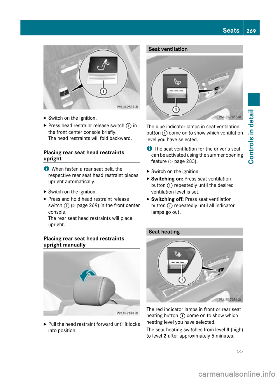 MERCEDES-BENZ CL550 2010 W216 Owners Manual X
Switch on the ignition.
X Press head restraint release switch  : in
the front center console briefly.
The head restraints will fold backward.
Placing rear seat head restraints 
upright i
When fasten