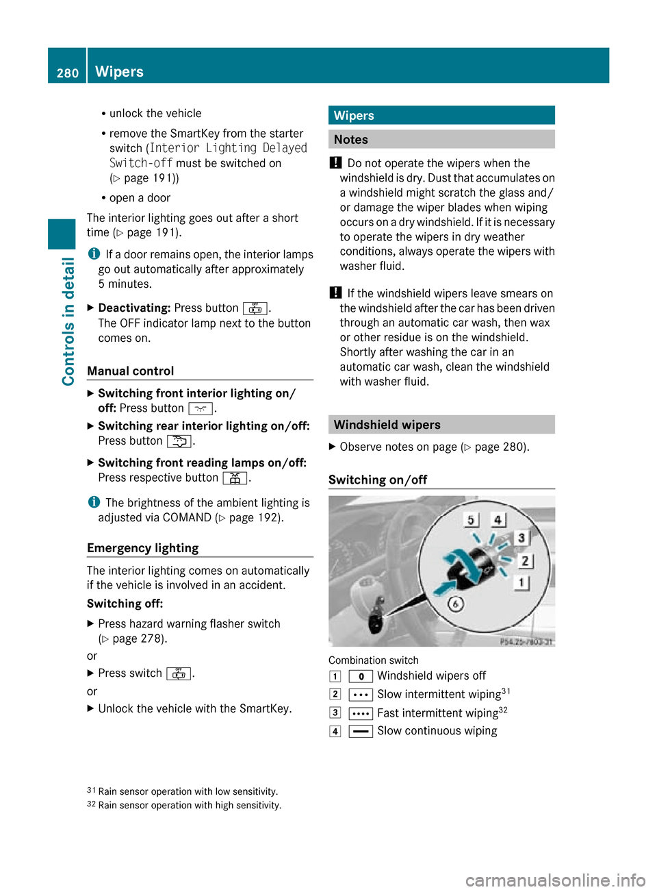 MERCEDES-BENZ CL550 2010 W216 Owners Manual R
unlock the vehicle
R remove the SmartKey from the starter
switch ( Interior Lighting Delayed
Switch-off must be switched on
(Y page 191))
R open a door
The interior lighting goes out after a short
MERCEDES-BENZ CL550 2010 W216 Owners Manual R
unlock the vehicle
R remove the SmartKey from the starter
switch ( Interior Lighting Delayed
Switch-off must be switched on
(Y page 191))
R open a door
The interior lighting goes out after a short