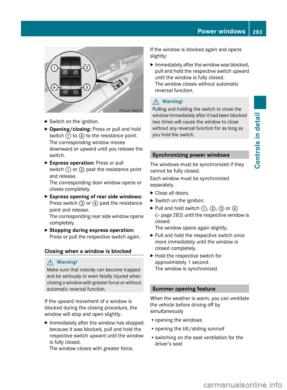 MERCEDES-BENZ CL550 2010 W216 Owners Manual X
Switch on the ignition.
X Opening/closing:  Press or pull and hold
switch : to ? to the resistance point.
The corresponding window moves
downward or upward until you release the
switch.
X Express op