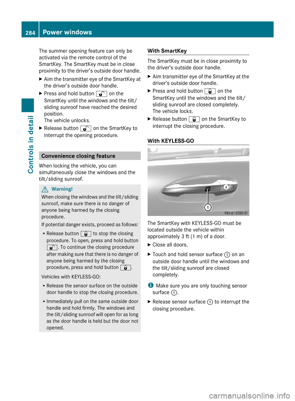 MERCEDES-BENZ CL550 2010 W216 Owners Manual The summer opening feature can only be
activated via the remote control of the
SmartKey. The SmartKey must be in close
proximity to the driver’s outside door handle.
X
Aim the transmitter eye of the