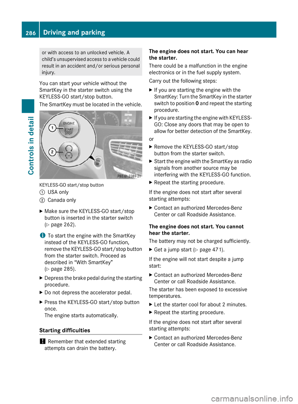 MERCEDES-BENZ CL550 2010 W216 Owners Manual or with access to an unlocked vehicle. A
child’s unsupervised access to a vehicle could
result in an accident and/or serious personal
injury.
You can start your vehicle without the
SmartKey in the s MERCEDES-BENZ CL550 2010 W216 Owners Manual or with access to an unlocked vehicle. A
child’s unsupervised access to a vehicle could
result in an accident and/or serious personal
injury.
You can start your vehicle without the
SmartKey in the s