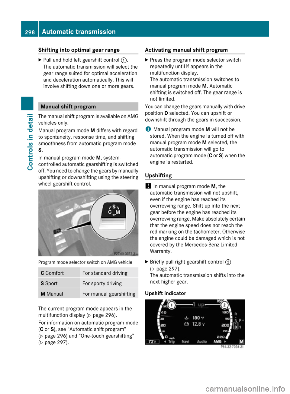MERCEDES-BENZ CL550 2010 W216 Owners Manual Shifting into optimal gear range
X
Pull and hold left gearshift control :.
The automatic transmission will select the
gear range suited for optimal acceleration
and deceleration automatically. This MERCEDES-BENZ CL550 2010 W216 Owners Manual Shifting into optimal gear range
X
Pull and hold left gearshift control :.
The automatic transmission will select the
gear range suited for optimal acceleration
and deceleration automatically. This